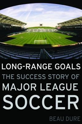 Long-Range Goals: The Success Story of Major League Soccer by Dure, Beau