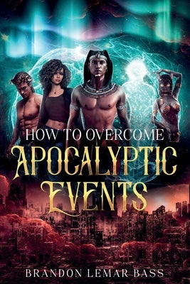 How to Overcome Apocalyptic Events by Bass, Brandon Lemar