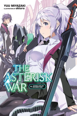 The Asterisk War, Vol. 15 (Light Novel): Gathering Clouds and Resplendent Flames by Miyazaki, Yuu