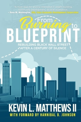 From Burning to Blueprint: Rebuilding Black Wall Street After a Century of Silence by Matthews, Kevin, II