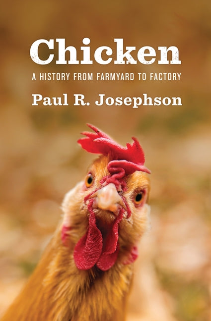 Chicken: A History from Farmyard to Factory by Josephson, Paul R.