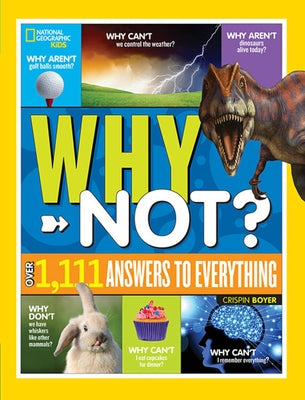 National Geographic Kids Why Not?: Over 1,111 Answers to Everything by Boyer, Crispin