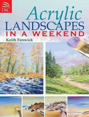 Acrylic Landscapes in a Weekend by Fenwick, Keith