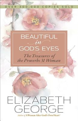 Beautiful in God's Eyes: The Treasures of the Proverbs 31 Woman by George, Elizabeth