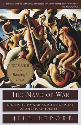 The Name of War: King Philip's War and the Origins of American Identity by Lepore, Jill