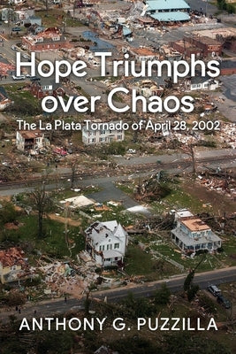 Hope Triumphs Over Chaos: The La Plata Tornado of April 28, 2002 by Puzzilla, Anthony G.