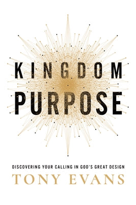 Kingdom Purpose: Discovering Your Calling in God's Great Design by Evans, Tony