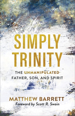 Simply Trinity: The Unmanipulated Father, Son, and Spirit by Barrett, Matthew