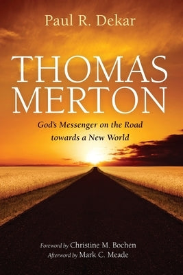 Thomas Merton: God's Messenger on the Road towards a New World by Dekar, Paul R.