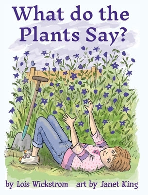 What Do the Plants Say? (hardcover 8x10) by Wickstrom, Lois