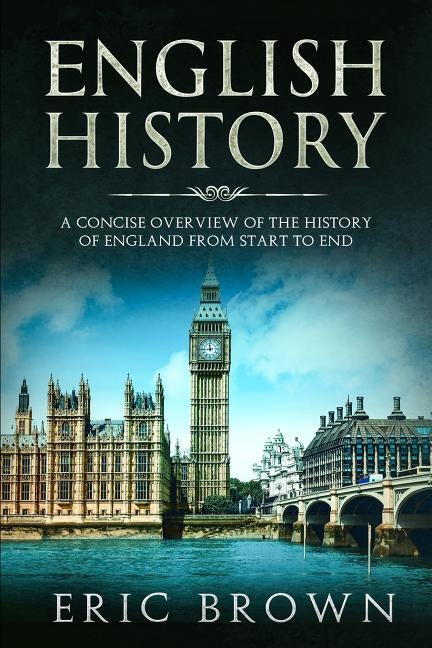 English History: A Concise Overview of the History of England from Start to End by Brown, Eric