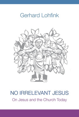 No Irrelevant Jesus: On Jesus and the Church Today by Lohfink, Gerhard