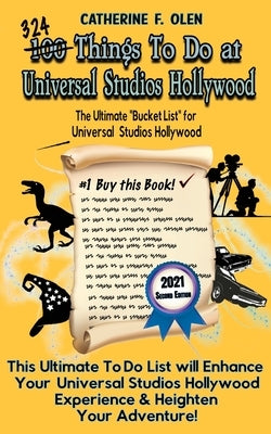 One Hundred Things to Do at Universal Studios Hollywood Before You Die Second Edition: The Ultimate Bucket List - Universal Studios Hollywood Edition by Olen, Catherine