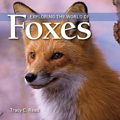 Exploring the World of Foxes by Read, Tracy