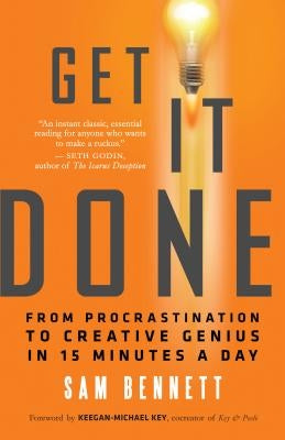 Get It Done: From Procrastination to Creative Genius in 15 Minutes a Day by Bennett, Sam