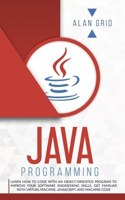 Java Programming: Learn How to Code with an Object-Oriented Program to Improve Your Software Engineering Skills. Get Familiar with Virtu by Grid, Alan