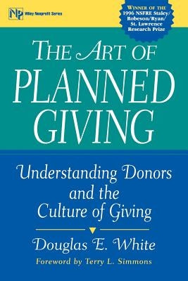 The Art of Planned Giving: Understanding Donors and the Culture of Giving by White, Douglas E.