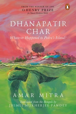 Dhanapatir Char: Whatever Happened to Pedru's Island? by Mitra, Amar