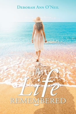 A Life Remembered by O'Neil, Deborah Ann