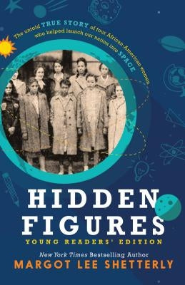 Hidden Figures, Young Readers' Edition: The Untold True Story of Four African American Women Who Helped Launch Our Nation Into Space by Shetterly, Margot Lee