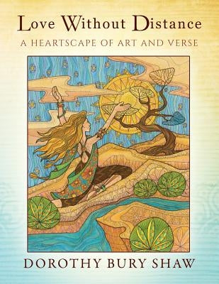 Love Without Distance: A Heartscape of Art and Verse by Shaw, Dorothy Bury