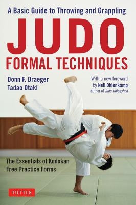 Judo Formal Techniques: A Basic Guide to Throwing and Grappling - The Essentials of Kodokan Free Practice Forms by Draeger, Donn F.