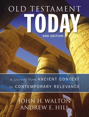 Old Testament Today: A Journey from Ancient Context to Contemporary Relevance by Walton, John H.