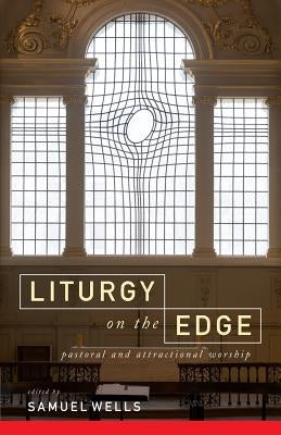 Liturgy on the Edge: Pastoral and Attractional Worship by Wells, Samuel