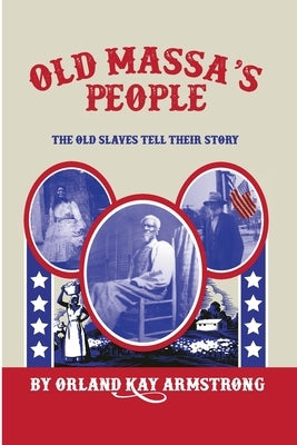 Old Massa's People: The Old Slaves Tell Their Story by Armstrong, Orland Kay