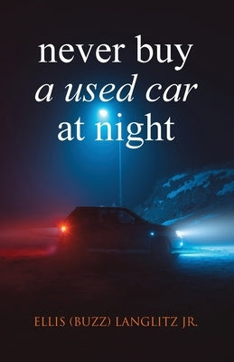 Never Buy a Used Car at Night by Langlitz, Ellis (Buzz)