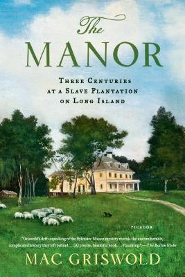 Manor: Three Centuries at a Slave Plantation on Long Island by Griswold, Mac