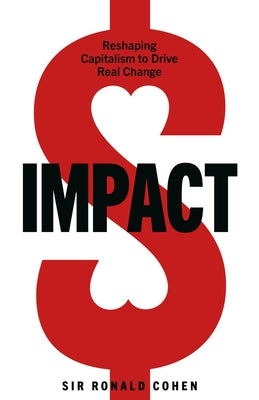 Impact: Reshaping Capitalism to Drive Real Change by Cohen, Sir Ronald