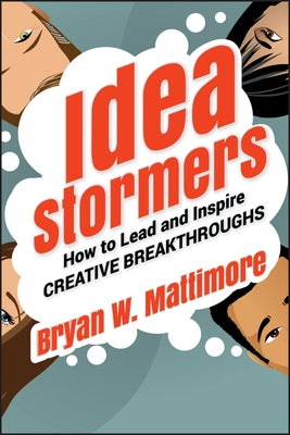 Idea Stormers: How to Lead and Inspire Creative Breakthroughs by Mattimore, Bryan W.