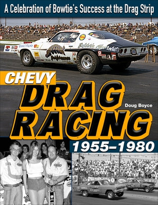 Chevy Drag Racing 1955-1980: A Celebration of Bowtie's Success at the Drag Strip by Boyce, Doug