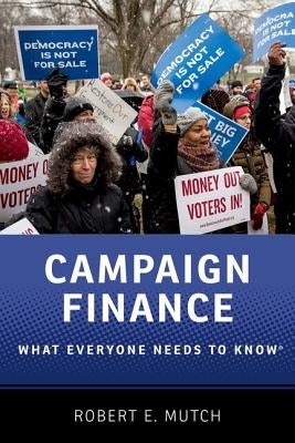 Campaign Finance: What Everyone Needs to Know by Mutch, Robert E.