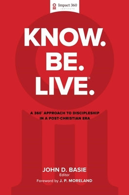 Know. Be. Live.(R): A 360 Degree Approach to Discipleship in a Post-Christian Era by Basie, John D.