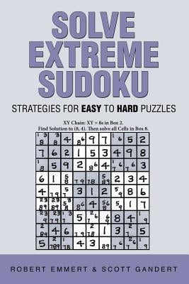 Solve Extreme Sudoku: Strategies for Easy To Hard Puzzles by Emmert, Robert
