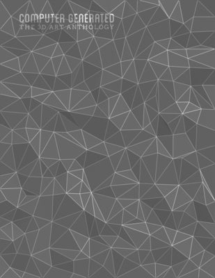 Computer Generated: A 3D Art Anthology by Goodrich, Kyle