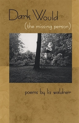 Dark Would (the Missing Person): Poems by Waldner, Liz