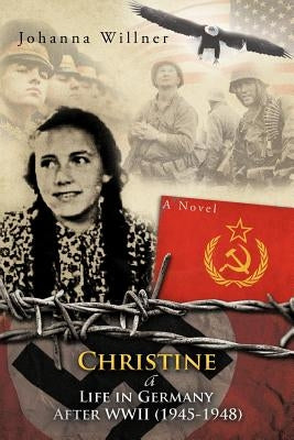 Christine a Life in Germany After WWII (1945-1948) by Willner, Johanna