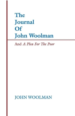 The Journal of John Woolman and a Plea for the Poor by Woolman, John