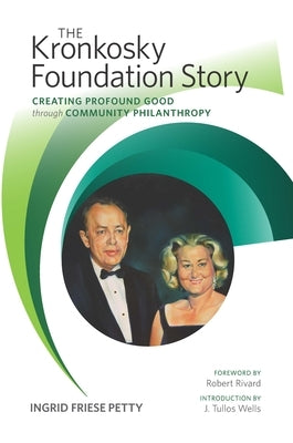 The Kronkosky Foundation Story: Creating Profound Good Through Community Philanthropy by Petty, Ingrid Friese
