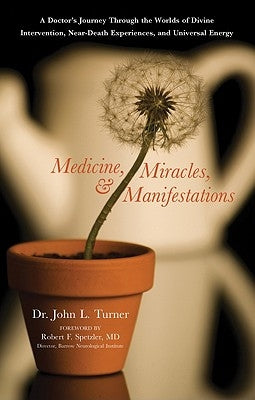 Medicine, Miracles, & Manifestations: A Doctor's Journey Through the Worlds of Divine Intervention, Near-Death Experiences, and Universal Energy by Turner, John L.