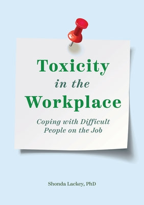 Toxicity in the Workplace: Coping with Difficult People on the Job by Lackey, Shonda, PhD