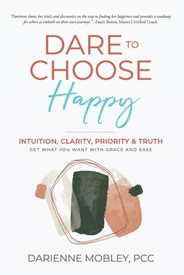 Dare to Choose Happy! by Mobley, Darienne