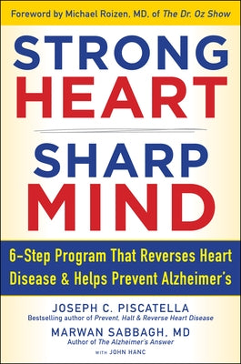 Strong Heart, Sharp Mind: The 6-Step Brain-Body Balance Program That Reverses Heart Disease and Helps Prevent Alzheimer's by Piscatella, Joseph C.