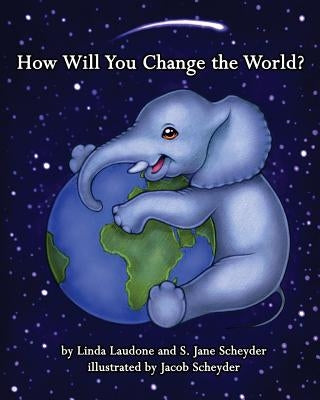 How Will You Change the World? by Scheyder, S. Jane