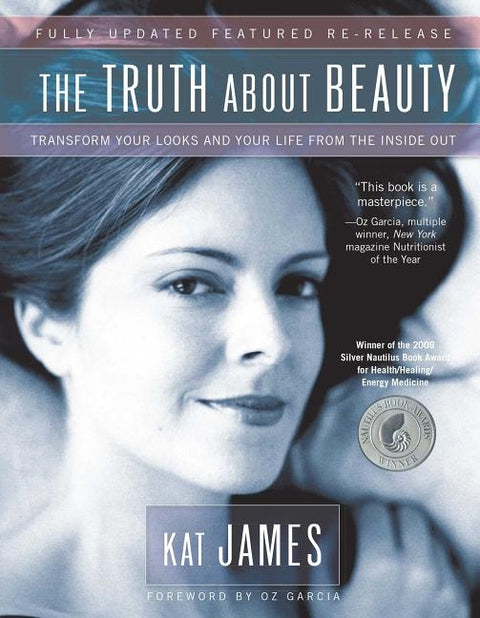 The Truth about Beauty: Transform Your Looks and Your Life from the Inside Out by James, Kat