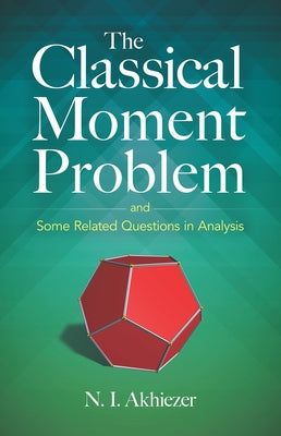 The Classical Moment Problem: And Some Related Questions in Analysis by Akhiezer, N. I.