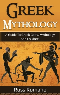 Greek Mythology: A Guide to Greek Gods, Mythology, and Folklore by Romano, Ross